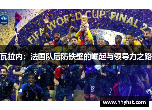 瓦拉内:法国队后防铁壁的崛起与领导力之路