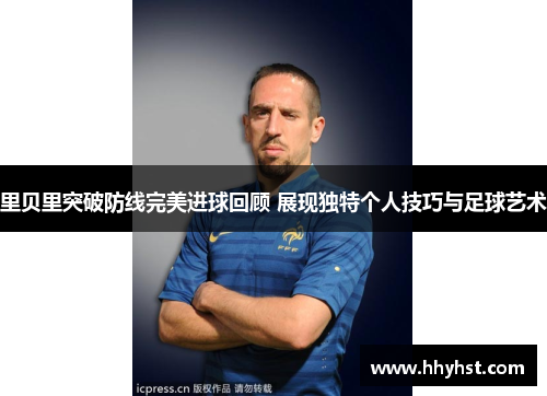 里贝里突破防线完美进球回顾 展现独特个人技巧与足球艺术
