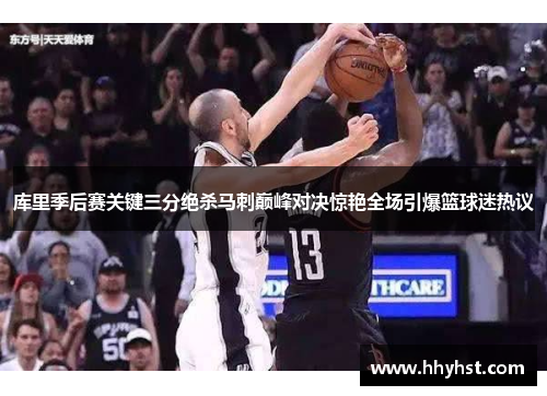 库里季后赛关键三分绝杀马刺巅峰对决惊艳全场引爆篮球迷热议
