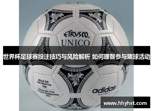 世界杯足球赛投注技巧与风险解析 如何理智参与赌球活动