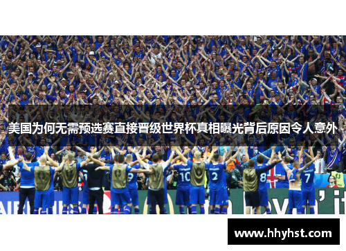 美国为何无需预选赛直接晋级世界杯真相曝光背后原因令人意外